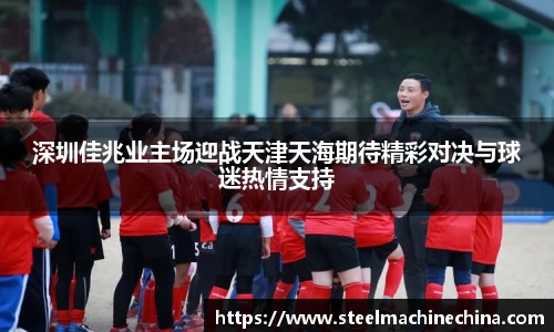 深圳佳兆业主场迎战天津天海期待精彩对决与球迷热情支持