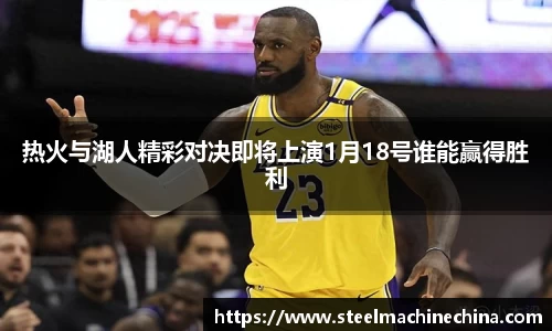 热火与湖人精彩对决即将上演1月18号谁能赢得胜利