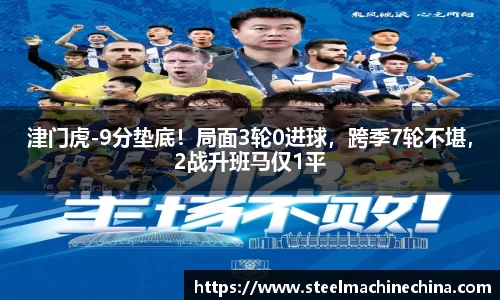 津门虎-9分垫底！局面3轮0进球，跨季7轮不堪，2战升班马仅1平